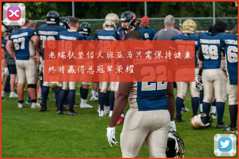 老瑞秋坚信文班亚马只需保持健康终将赢得总冠军荣耀