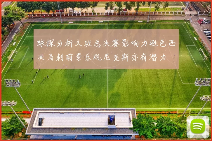 球探分析文班总决赛影响力逊色西决马刺前景乐观尼克斯亦有潜力