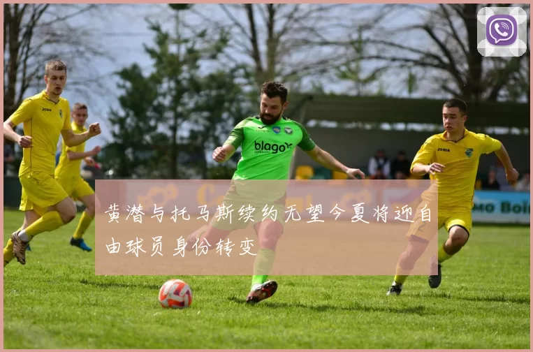 黄潜与托马斯续约无望今夏将迎自由球员身份转变